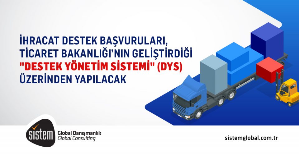 Sistem Global Danışmanlık TİCARET BAKANLIĞI İHRACAT DESTEK BAŞVURULARI 1 OCAK 2020'DEN İTİBAREN BAKANLIĞIN DİJİTAL DÖNÜŞÜM PROJELERİNDEN BİRİ OLAN DESTEK YÖNETİM SİSTEMİ ÜZERİNDEN ALINACAK!