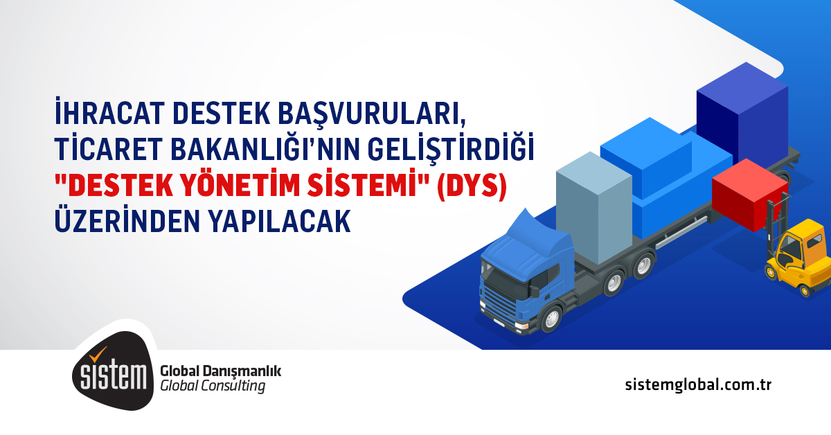 Sistem Global Danışmanlık TİCARET BAKANLIĞI İHRACAT DESTEK BAŞVURULARI 1 OCAK 2020'DEN İTİBAREN BAKANLIĞIN DİJİTAL DÖNÜŞÜM PROJELERİNDEN BİRİ OLAN DESTEK YÖNETİM SİSTEMİ ÜZERİNDEN ALINACAK!