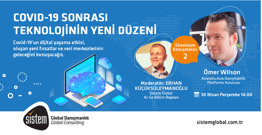 Sistem Global Danışmanlık EKOSİSTEM KONUŞMALARI 2: ÖMER WILSON Covid-19 Sonrası Teknolojinin Yeni Düzeni