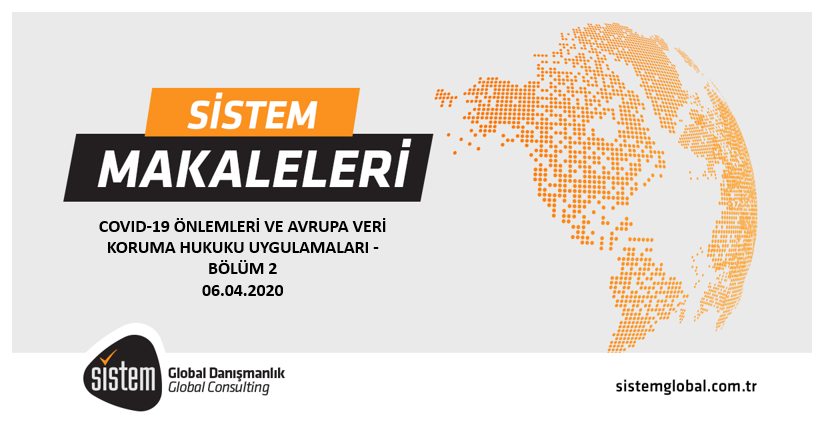 Sistem Global Danışmanlık COVID-19 ÖNLEMLERİ VE AVRUPA VERİ KORUMA HUKUKU UYGULAMALARI - BÖLÜM 2