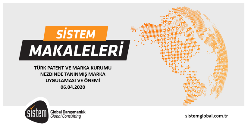 Sistem Global Danışmanlık TÜRK PATENT VE MARKA KURUMU NEZDİNDE TANINMIŞ MARKA UYGULAMASI VE ÖNEMİ