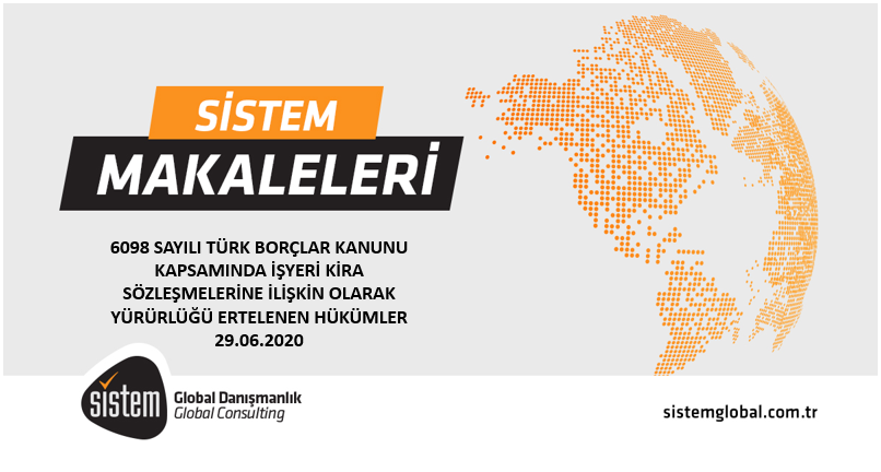 Sistem Global Danışmanlık 6098 SAYILI TÜRK BORÇLAR KANUNU KAPSAMINDA İŞYERİ KİRA SÖZLEŞMELERİNE İLİŞKİN OLARAK YÜRÜRLÜĞÜ ERTELENEN HÜKÜMLER