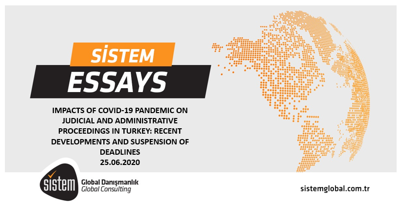Sistem Global Danışmanlık IMPACTS OF COVID-19 PANDEMIC ON JUDICIAL AND ADMINISTRATIVE PROCEEDINGS IN TURKEY: RECENT DEVELOPMENTS AND SUSPENSION OF DEADLINES