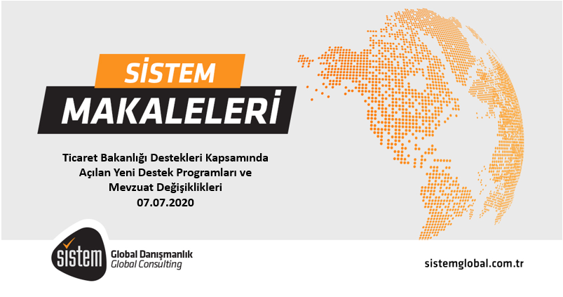 Sistem Global Danışmanlık Ticaret Bakanlığı Destekleri Kapsamında Açılan Yeni Destek Programları ve Mevzuat Değişiklikleri