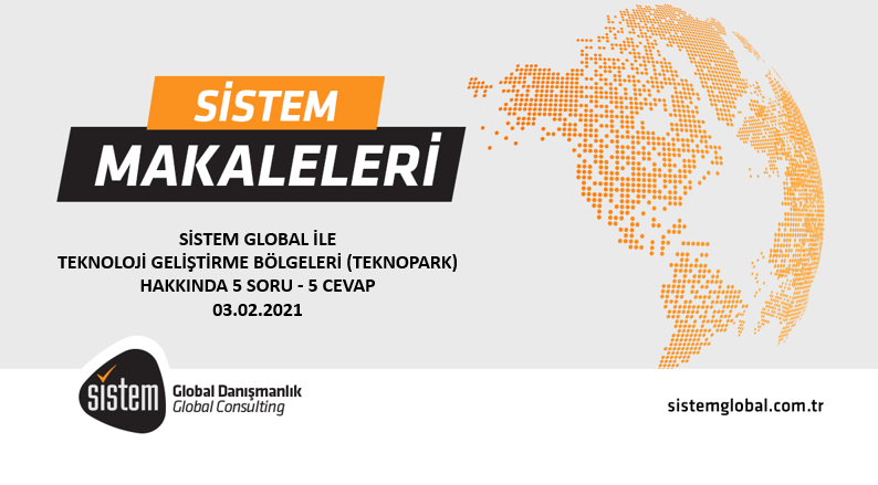 Sistem Global Danışmanlık SİSTEM GLOBAL İLE TEKNOLOJİ GELİŞTİRME BÖLGELERİ (TEKNOPARK) HAKKINDA 5 SORU - 5 CEVAP