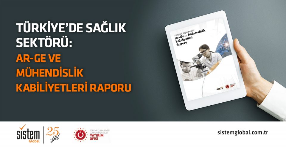 Sistem Global Danışmanlık Türkiye'de Sağlık Sektörü Ar-Ge ve Mühendislik Kabiliyetleri Raporumuz Yayımlandı