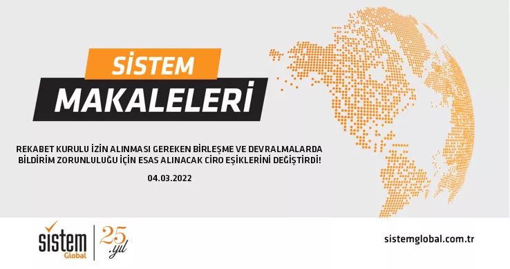 Sistem Global Danışmanlık REKABET KURULU İZİN ALINMASI GEREKEN BİRLEŞME VE DEVRALMALARDA BİLDİRİM ZORUNLULUĞU İÇİN ESAS ALINACAK CİRO EŞİKLERİNİ DEĞİŞTİRDİ!