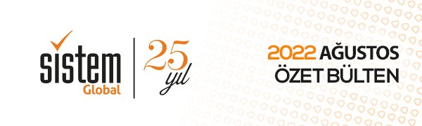 Sistem Global Danışmanlık AĞUSTOS 2022 GELİŞMELER