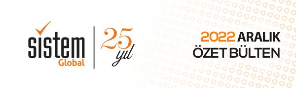 Sistem Global Danışmanlık ARALIK 2022 GELİŞMELER