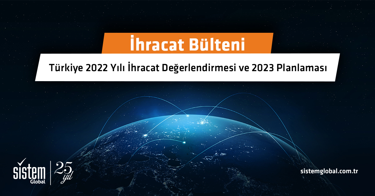 Sistem Global Danışmanlık TÜRKİYE 2022 YILI İHRACAT DEĞERLENDİRMESİ ve 2023 PLANLAMASI