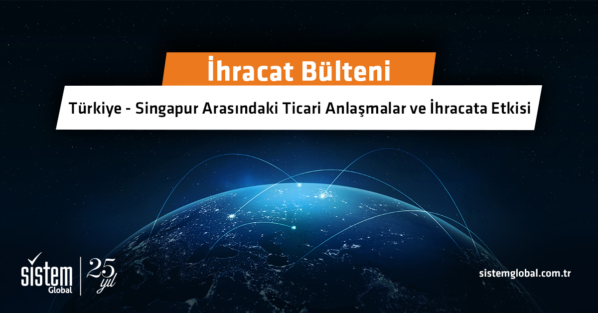 Sistem Global Danışmanlık Türki̇ye - Si̇ngapur Arasindaki̇ Ti̇cari̇ Anlaşmalar Ve İhracata Etki̇si̇