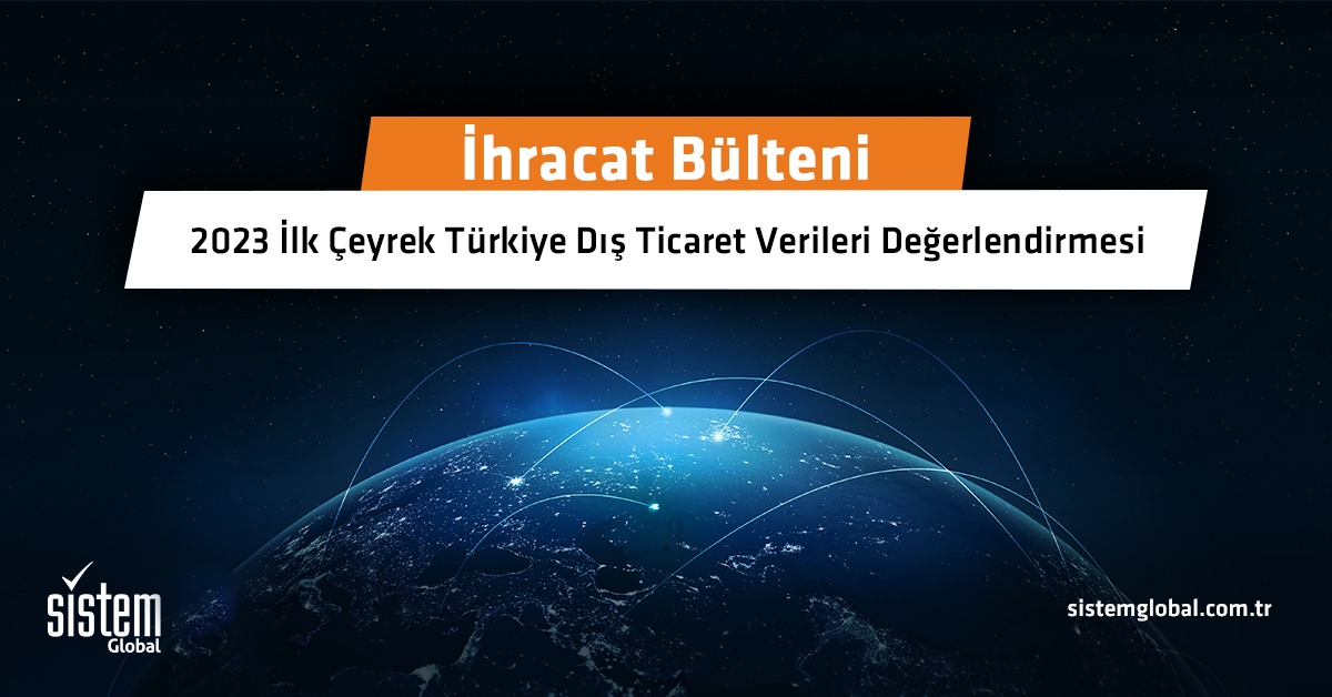 Sistem Global Danışmanlık 2023 İlk Çeyrek Türki̇ye Diş Ti̇caret Veri̇leri̇ Değerlendi̇rmesi̇