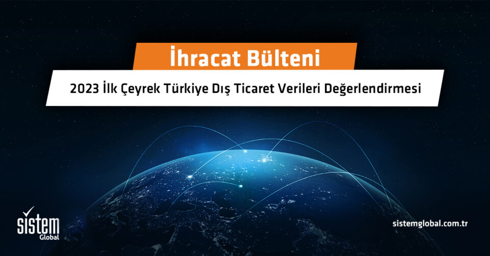 Sistem Global Danışmanlık 2023 İlk Çeyrek Türki̇ye Diş Ti̇caret Veri̇leri̇ Değerlendi̇rmesi̇