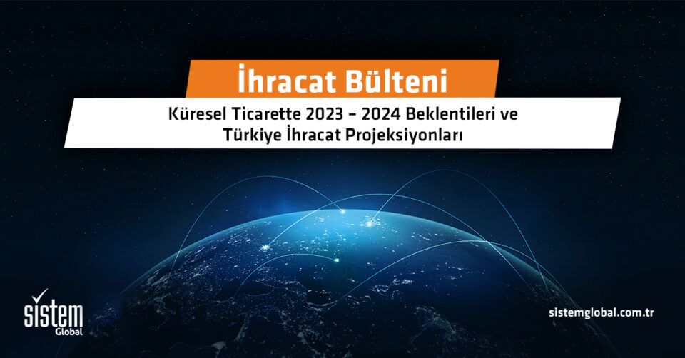 Sistem Global Danışmanlık KÜRESEL TİCARETTE 2023 – 2024 BEKLENTİLERİ VE TÜRKİYE İHRACAT PROJEKSİYONLARI