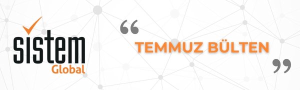 Sistem Global Danışmanlık TEMMUZ 2025 GELİŞMELER