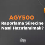 Sistem Global Danışmanlık AGY500 Raporlama Sürecine Nasıl Hazırlanılmalı?