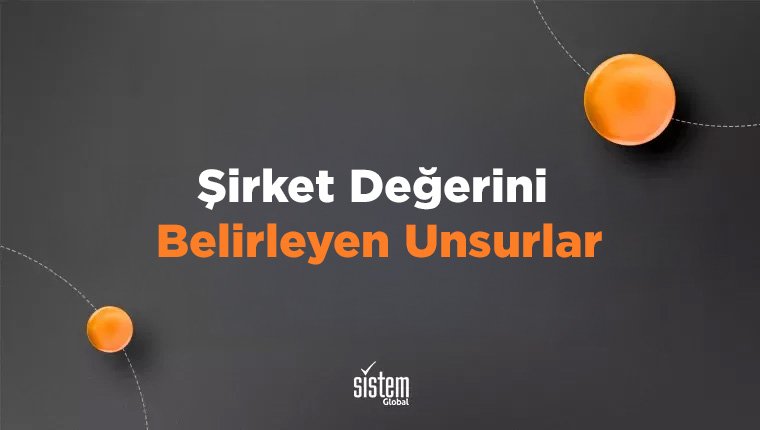 Sistem Global Danışmanlık Şirket Değerini Belirleyen Unsurlar