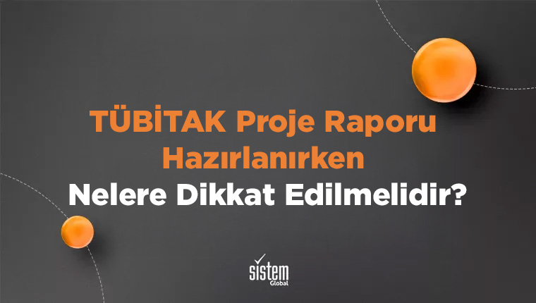 Sistem Global Danışmanlık TÜBİTAK Proje Raporu Hazırlanırken Nelere Dikkat Edilmelidir?
